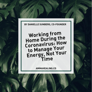 Working from Home During the Coronavirus: How to Manage Your Energy, Not Your Time - AMMA Healing