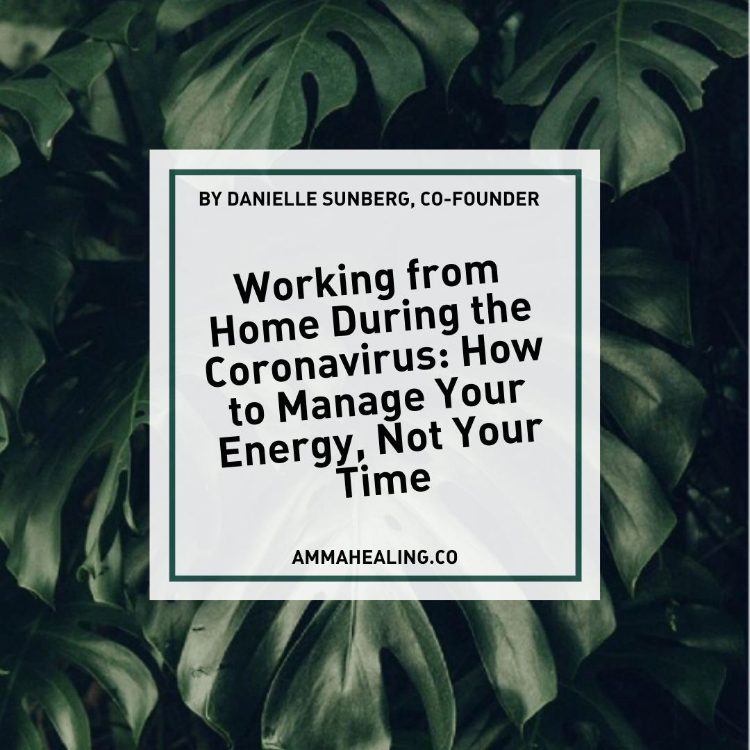 Working from Home During the Coronavirus: How to Manage Your Energy, Not Your Time - AMMA Healing